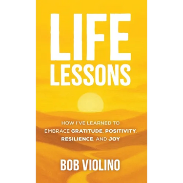Life Lessons: How I've Learned to Embrace Gratitude, Positivity, Resilience, and Joy