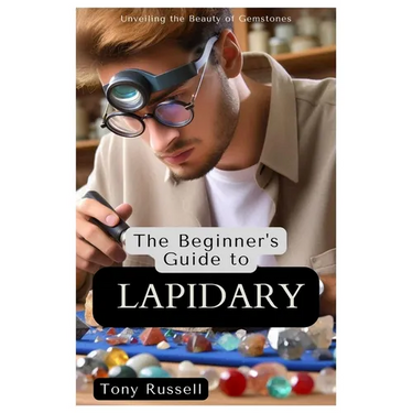 The Beginner's Guide to Lapidary: Unveiling the Beauty of Gemstones
