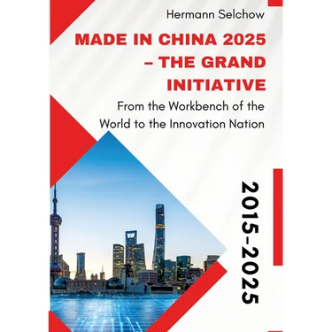 Made in China 2025 - The Grand Initiative: From the "Workbench of the World" to the Innovation Nation