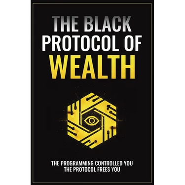 The Black Protocol of Wealth: Unlock the Forbidden Codes to Purge Money Blocks, Elevate Your Frequency, and Build Lasting Wealth