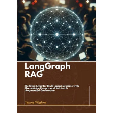 Langgraph RAG: Building Smarter Multi-agent Systems with Knowledge Graphs and Retrieval-Augmented Generation
