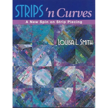 Strips 'n Curves: A New Spin on Strip Piecing