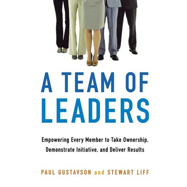 A Team of Leaders: Empowering Every Member to Take Ownership, Demonstrate Initiative, and Deliver Results