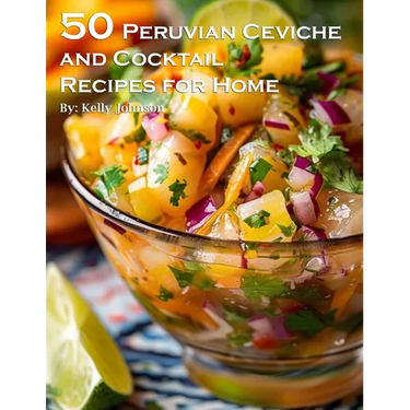 50 Peruvian Ceviche and Cocktail Recipes for Home