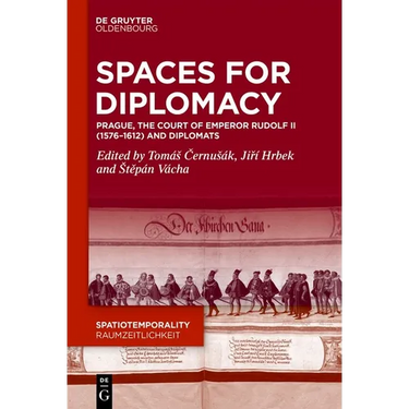 Spaces for Diplomacy: Prague, the Court of Emperor Rudolf II (1576-1612) and Diplomats