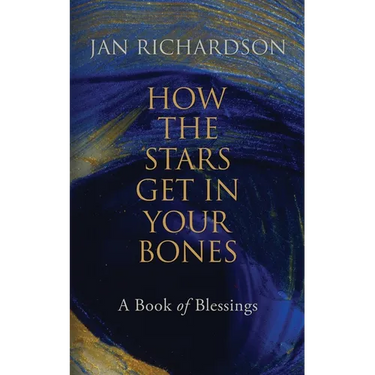 How the Stars Get in Your Bones: A Book of Blessings