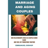 Marriage and Aging Couples: How relationships evolve as couples grow older and face life transitions together
