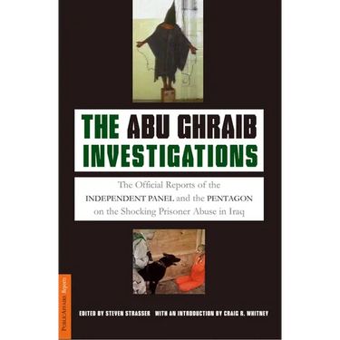 The Abu Ghraib Investigations: The Official Reports of the Independent Panel and Pentagon on the Shocking Prisoner Abuse in Iraq