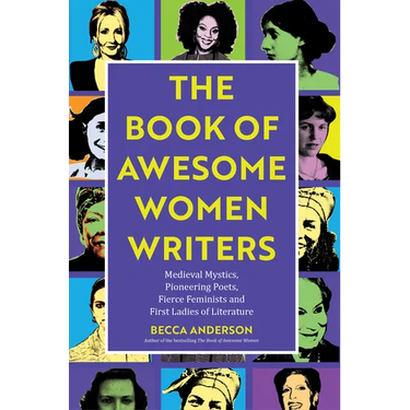 The Book of Awesome Women Writers: Medieval Mystics, Pioneering Poets, Fierce Feminists and First Ladies of Literature (Literary Gift)