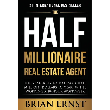The Half Millionaire Real Estate Agent: The 52 Secrets to Making a Half Million Dollars a Year While Working a 20-Hour Work Week