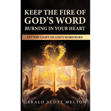Keep The Fire Of God's Word Burning In Your Heart: Let The Light Of God's Word Burn