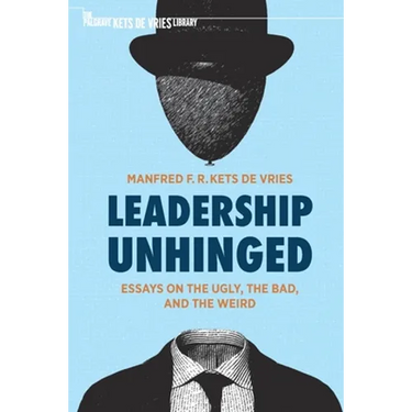 Leadership Unhinged: Essays on the Ugly, the Bad, and the Weird