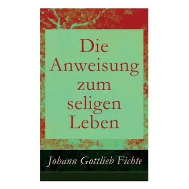 Die Anweisung zum seligen Leben: Die Religionslehre