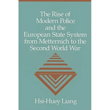 The Rise of Modern Police and the European State System from Metternich to the Second World War