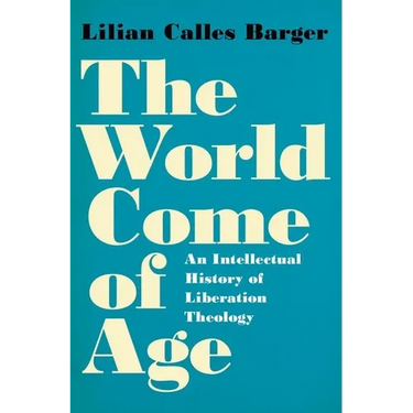 The World Come of Age: An Intellectual History of Liberation Theology