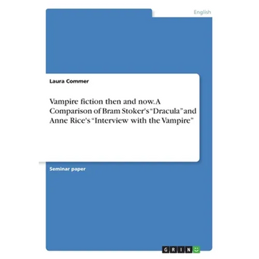 Vampire fiction then and now. A Comparison of Bram Stoker's "Dracula" and Anne Rice's "Interview with the Vampire"