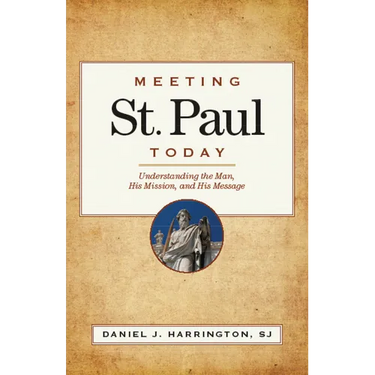 Meeting St. Paul Today: Understanding the Man, His Mission, and His Message