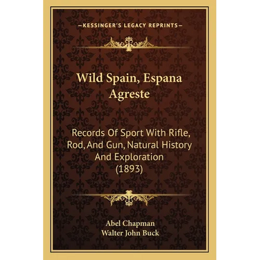 Wild Spain, Espana Agreste: Records Of Sport With Rifle, Rod, And Gun, Natural History And Exploration (1893)
