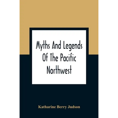 Myths And Legends Of The Pacific Northwest: Especially Of Washington And Oregon