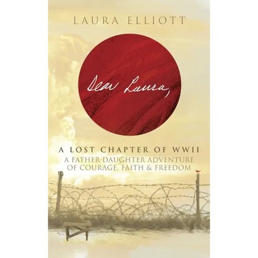 Dear Laura: A Lost Chapter Of WWII: A Father-Daughter Adventure of Courage, Faith & Freedom