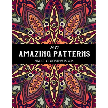 100 Amazing Patterns Adult Coloring Book: An Adult Coloring Book with Fun, Easy, and Relaxing Coloring Pages, Stress Relieving Mandala Style Patterns,