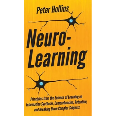 Neuro-Learning: Principles from the Science of Learning on Information Synthesis, Comprehension, Retention, and Breaking Down Complex Subjects