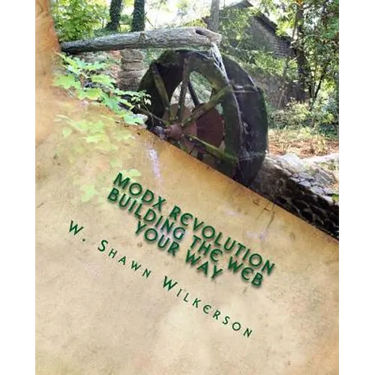 MODX Revolution - Building the Web Your Way: A Journey Through a Content Management Framework