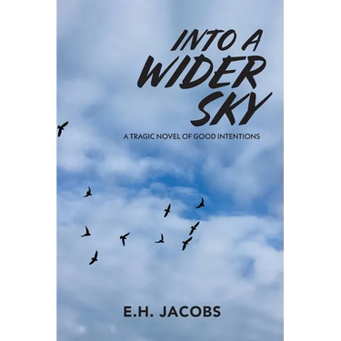 Into A Wider Sky: A Tragic Novel of Good Intentions