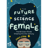 The Future of Science Is Female: The Brilliant Minds Shaping the 21st Century (Gift for Teenage Girls 13-15)