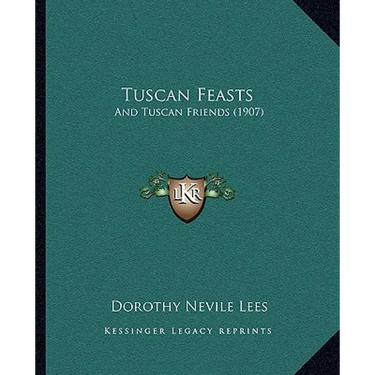 Tuscan Feasts: And Tuscan Friends (1907)