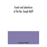 Travels and adventures of the Rev. Joseph Wolff
