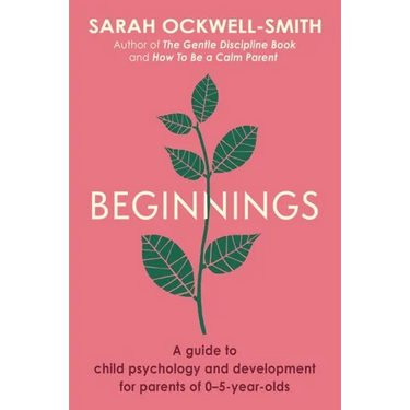 Beginnings: A Guide to Child Psychology and Development for Parents of 0-5-Year-Olds