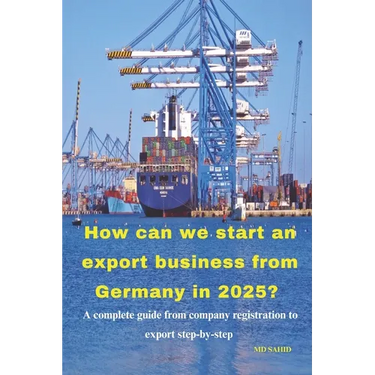 How can we start an export business from Germany in 2025?: A complete guide from company registration to export step-by-step