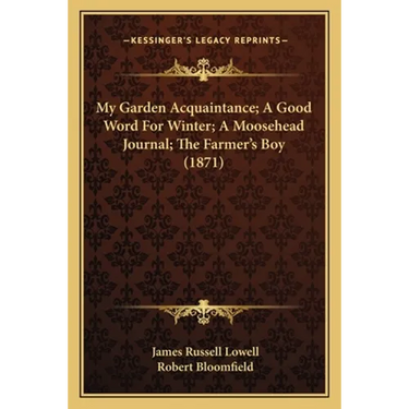 My Garden Acquaintance; A Good Word For Winter; A Moosehead Journal; The Farmer's Boy (1871)