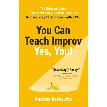 You Can Teach Improv (Yes, You!): The Ultimate Guide to Class Planning, Skill Building, and Helping Every Student Leave With a Win