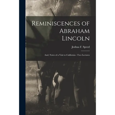 Reminiscences of Abraham Lincoln: and, Notes of a Visit to California: Two Lectures