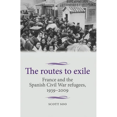 The Routes to Exile: France and the Spanish Civil War Refugees, 1939-2009