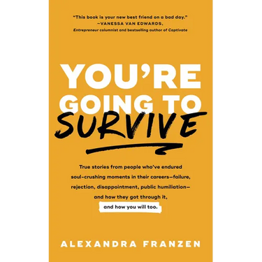 You're Going to Survive: True Stories about Adversity, Rejection, Defeat, Terrible Bosses, Online Trolls, 1-Star Yelp Reviews, and Other Soul-Crushing
