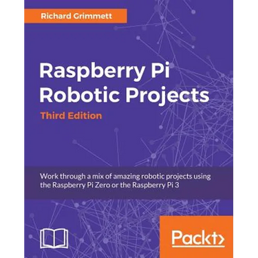Raspberry Pi Robotic Projects - Third Edition: Work through a mix of amazing robotic projects using the Raspberry Pi Zero or the Raspberry Pi 3
