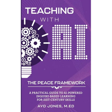 Teaching with AI the PEACE Framework: A Practical Guide to AI-Powered Inquiry-Based Learning for 21st Century Skills