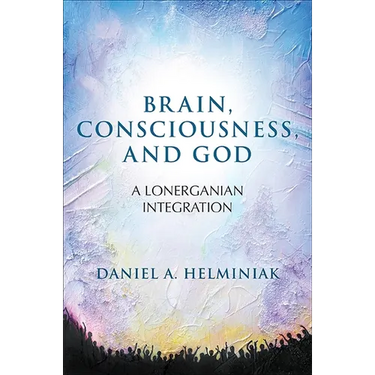 Brain, Consciousness, and God: A Lonerganian Integration
