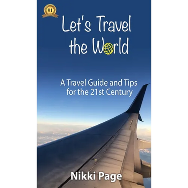Let's Travel the World: A Travel Guide and Tips for the 21st Century