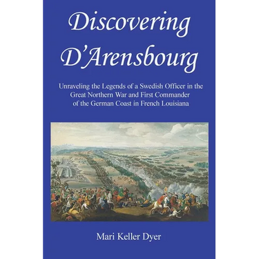 Discovering D'Arensbourg: Unraveling the Legends of a Swedish Officer in the Great Northern War and First Commander of the German Coast in French Loui