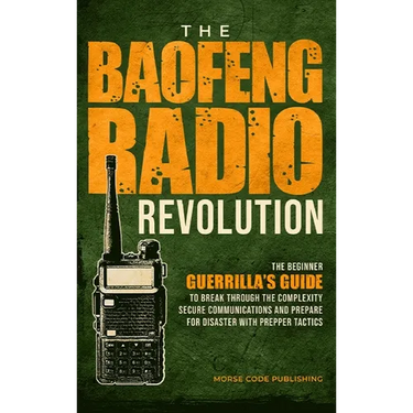The Baofeng Radio Revolution: The Beginner Guerrilla's Guide to Break Through the Complexity, Secure Communications, and Prepare for Disaster With Pre