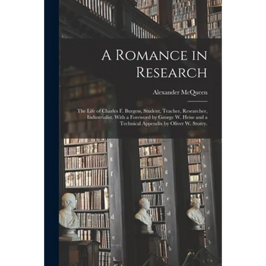 A Romance in Research; the Life of Charles F. Burgess, Student, Teacher, Researcher, Industrialist. With a Foreword by George W. Heise and a Technical