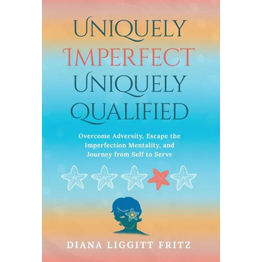 Uniquely Imperfect. Uniquely Qualified.: Overcome Adversity, Escape the Imperfection Mentality, and Journey from Self to Serve