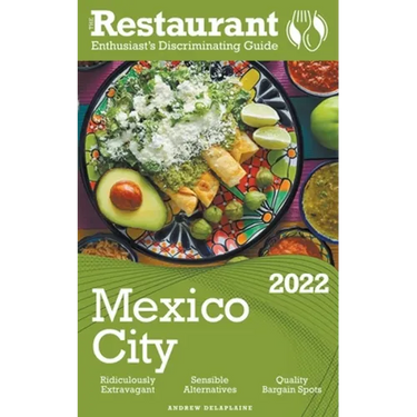 2022 Mexico City - The Restaurant Enthusiast's Discriminating Guide