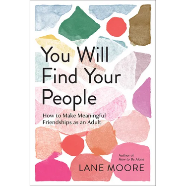 You Will Find Your People: How to Make Meaningful Friendships as an Adult