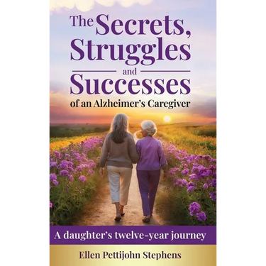 The Secrets, Struggles and Successes of an Alzheimer's Caregiver: A daughter's twelve-year journey