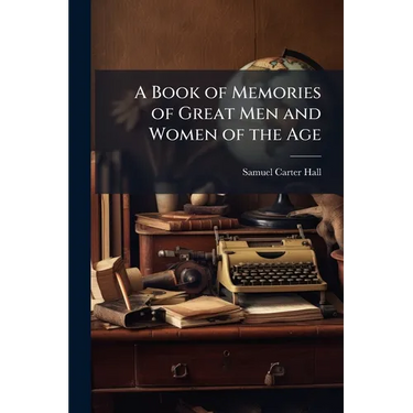 A Book of Memories of Great Men and Women of the Age